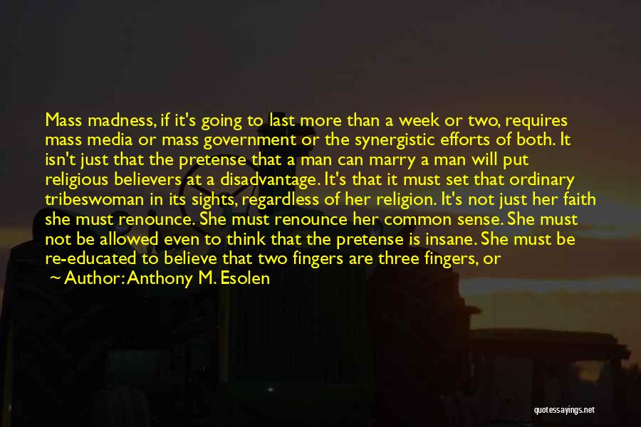 Anthony M. Esolen Quotes: Mass Madness, If It's Going To Last More Than A Week Or Two, Requires Mass Media Or Mass Government Or