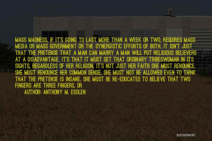 Anthony M. Esolen Quotes: Mass Madness, If It's Going To Last More Than A Week Or Two, Requires Mass Media Or Mass Government Or