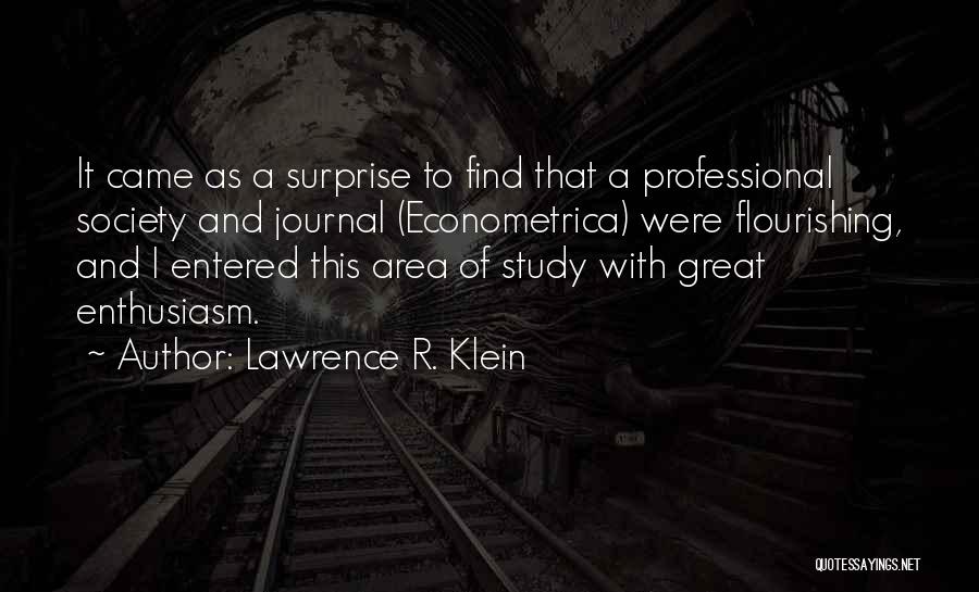 Lawrence R. Klein Quotes: It Came As A Surprise To Find That A Professional Society And Journal (econometrica) Were Flourishing, And I Entered This