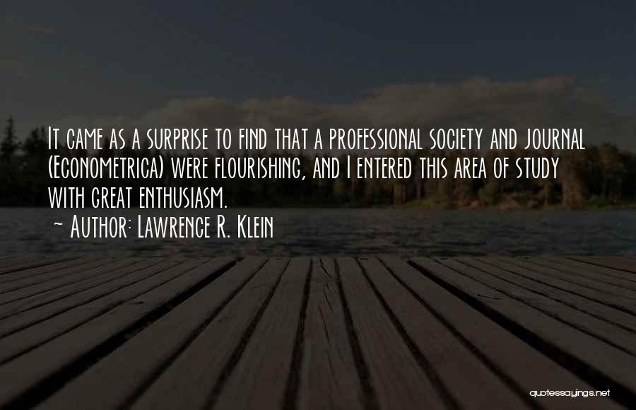 Lawrence R. Klein Quotes: It Came As A Surprise To Find That A Professional Society And Journal (econometrica) Were Flourishing, And I Entered This