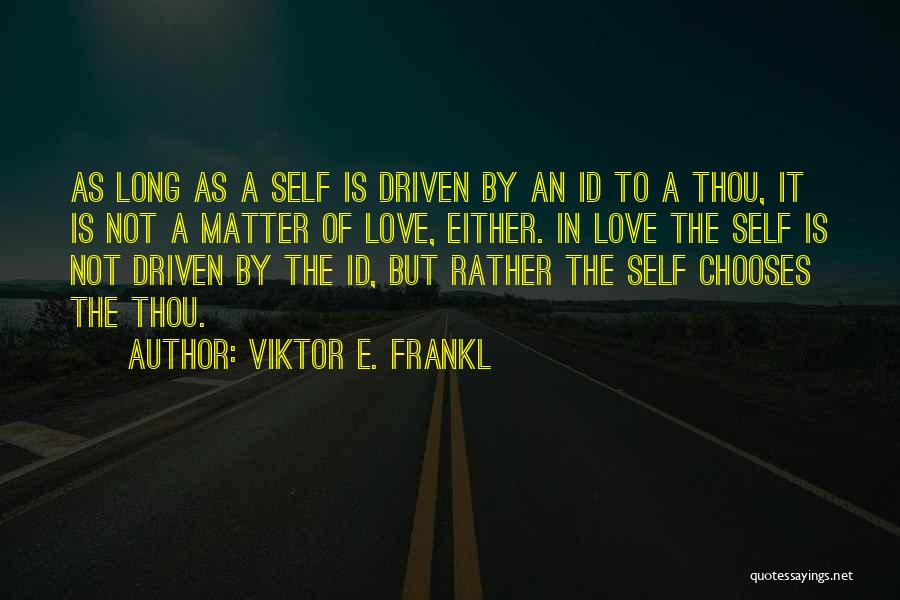 Viktor E. Frankl Quotes: As Long As A Self Is Driven By An Id To A Thou, It Is Not A Matter Of Love,