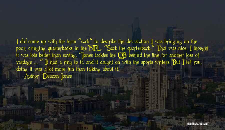 Deacon Jones Quotes: I Did Come Up With The Term Sack To Describe The Devastation I Was Bringing On The Poor, Cringing Quarterbacks