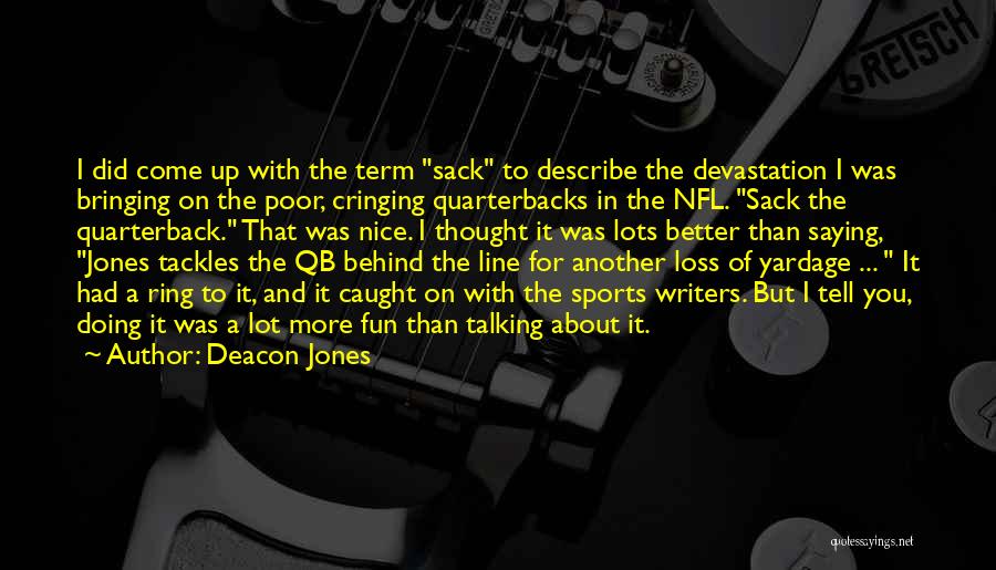 Deacon Jones Quotes: I Did Come Up With The Term Sack To Describe The Devastation I Was Bringing On The Poor, Cringing Quarterbacks