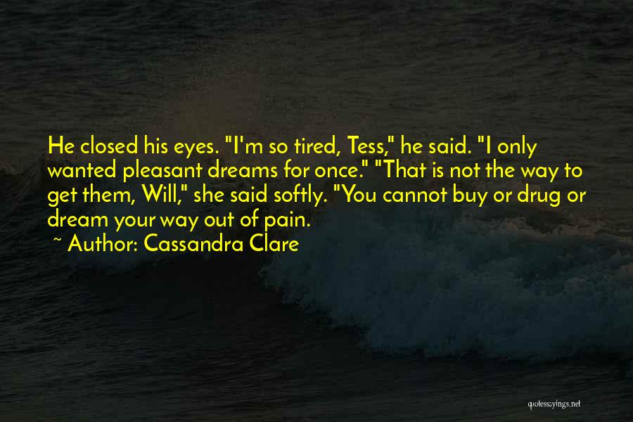 Cassandra Clare Quotes: He Closed His Eyes. I'm So Tired, Tess, He Said. I Only Wanted Pleasant Dreams For Once. That Is Not