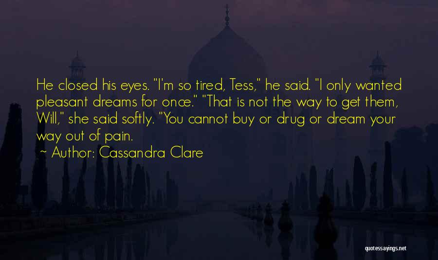 Cassandra Clare Quotes: He Closed His Eyes. I'm So Tired, Tess, He Said. I Only Wanted Pleasant Dreams For Once. That Is Not