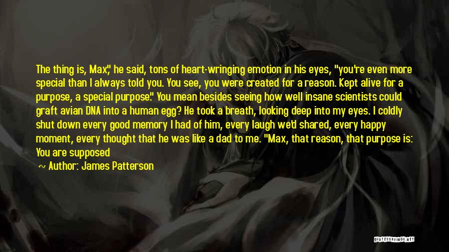 James Patterson Quotes: The Thing Is, Max, He Said, Tons Of Heart-wringing Emotion In His Eyes, You're Even More Special Than I Always