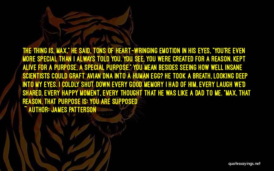 James Patterson Quotes: The Thing Is, Max, He Said, Tons Of Heart-wringing Emotion In His Eyes, You're Even More Special Than I Always