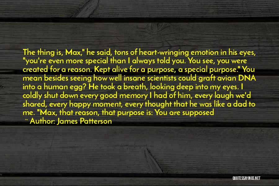 James Patterson Quotes: The Thing Is, Max, He Said, Tons Of Heart-wringing Emotion In His Eyes, You're Even More Special Than I Always