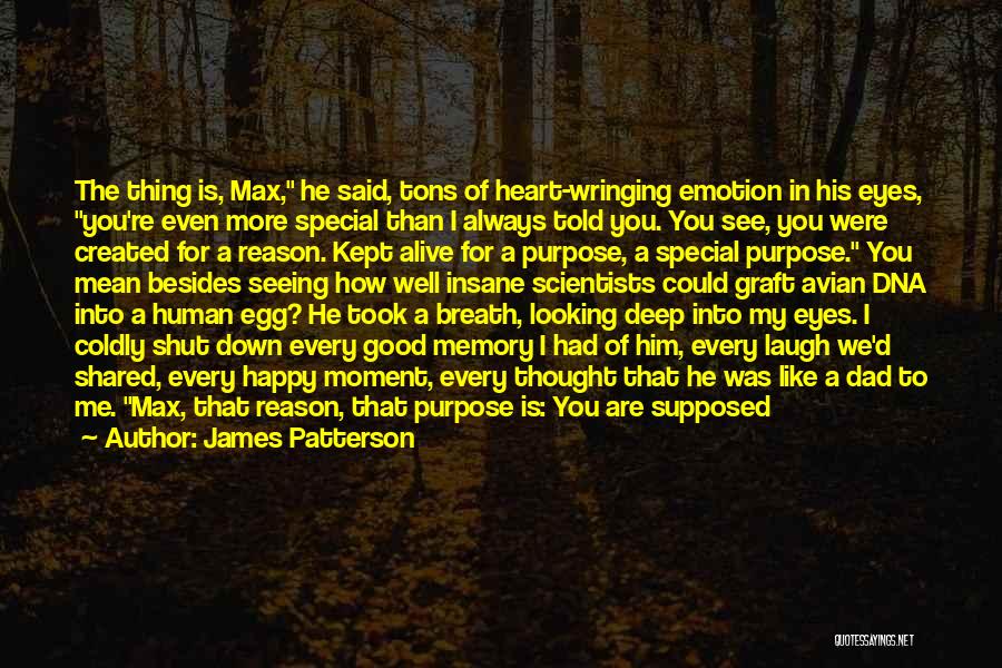 James Patterson Quotes: The Thing Is, Max, He Said, Tons Of Heart-wringing Emotion In His Eyes, You're Even More Special Than I Always