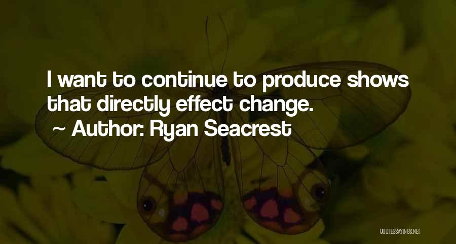 Ryan Seacrest Quotes: I Want To Continue To Produce Shows That Directly Effect Change.