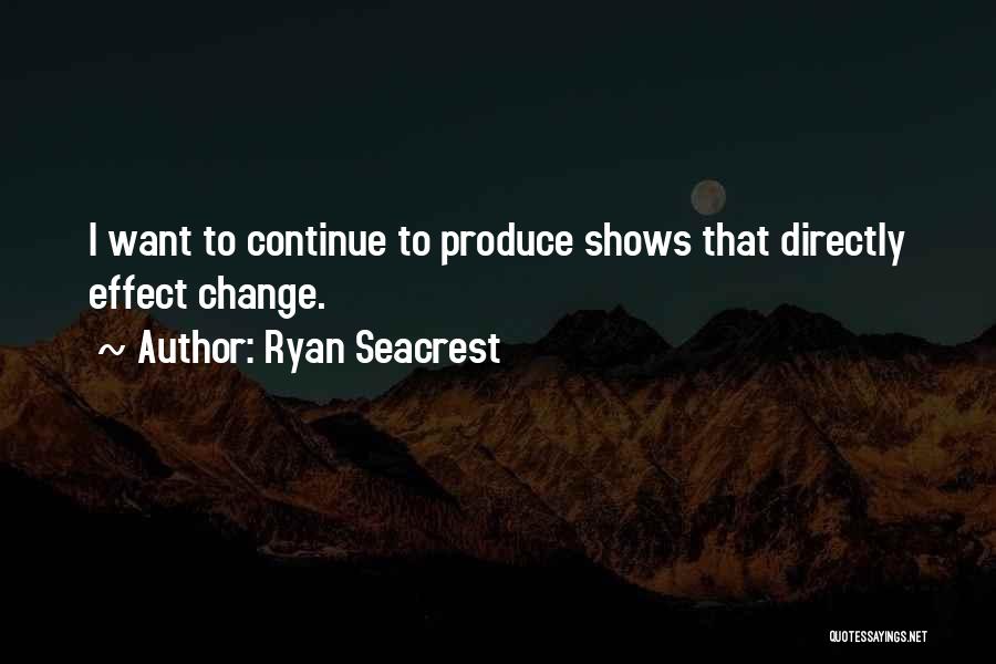 Ryan Seacrest Quotes: I Want To Continue To Produce Shows That Directly Effect Change.