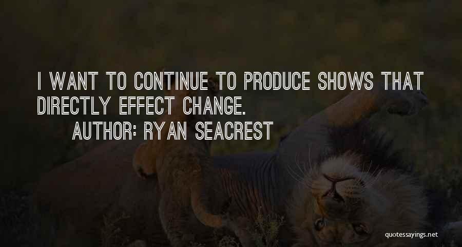 Ryan Seacrest Quotes: I Want To Continue To Produce Shows That Directly Effect Change.