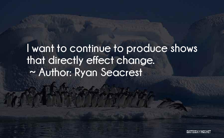 Ryan Seacrest Quotes: I Want To Continue To Produce Shows That Directly Effect Change.