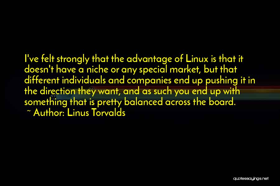 Linus Torvalds Quotes: I've Felt Strongly That The Advantage Of Linux Is That It Doesn't Have A Niche Or Any Special Market, But