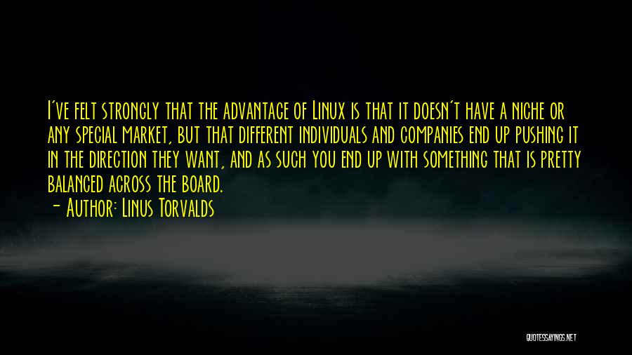 Linus Torvalds Quotes: I've Felt Strongly That The Advantage Of Linux Is That It Doesn't Have A Niche Or Any Special Market, But