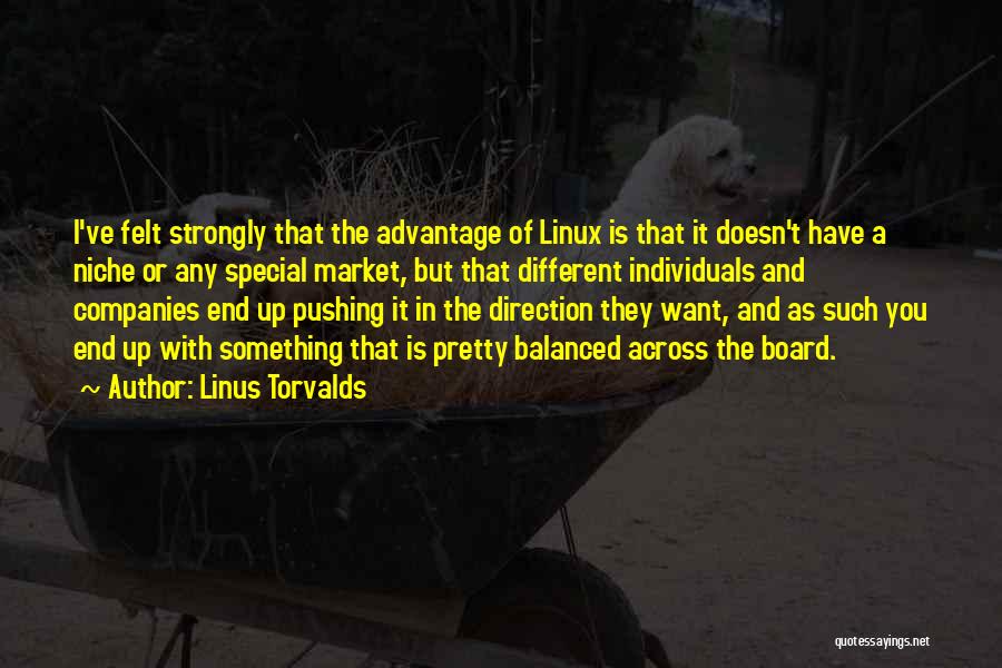 Linus Torvalds Quotes: I've Felt Strongly That The Advantage Of Linux Is That It Doesn't Have A Niche Or Any Special Market, But