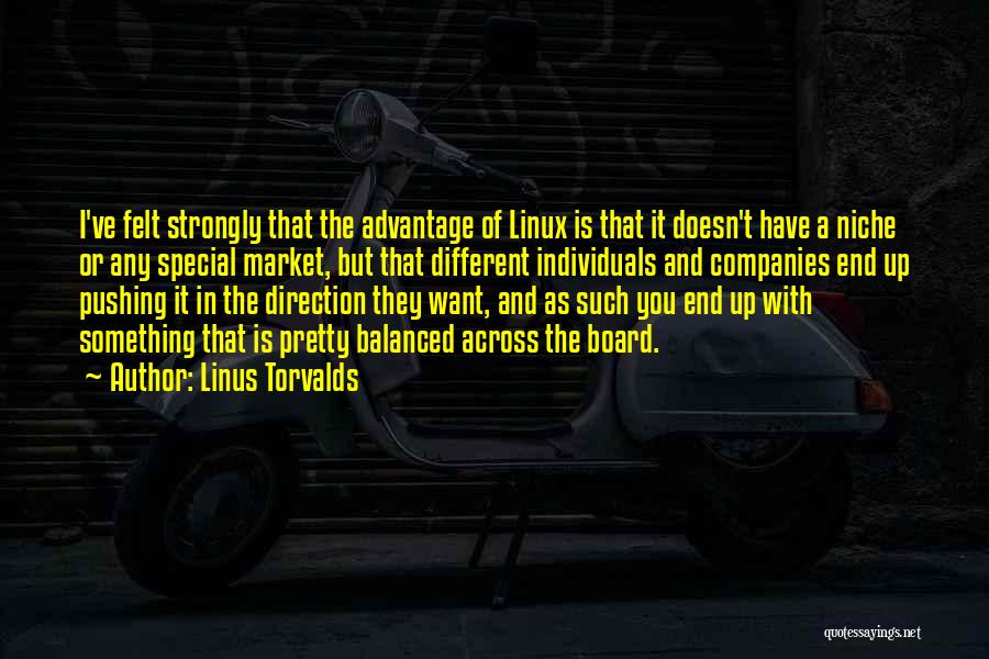 Linus Torvalds Quotes: I've Felt Strongly That The Advantage Of Linux Is That It Doesn't Have A Niche Or Any Special Market, But