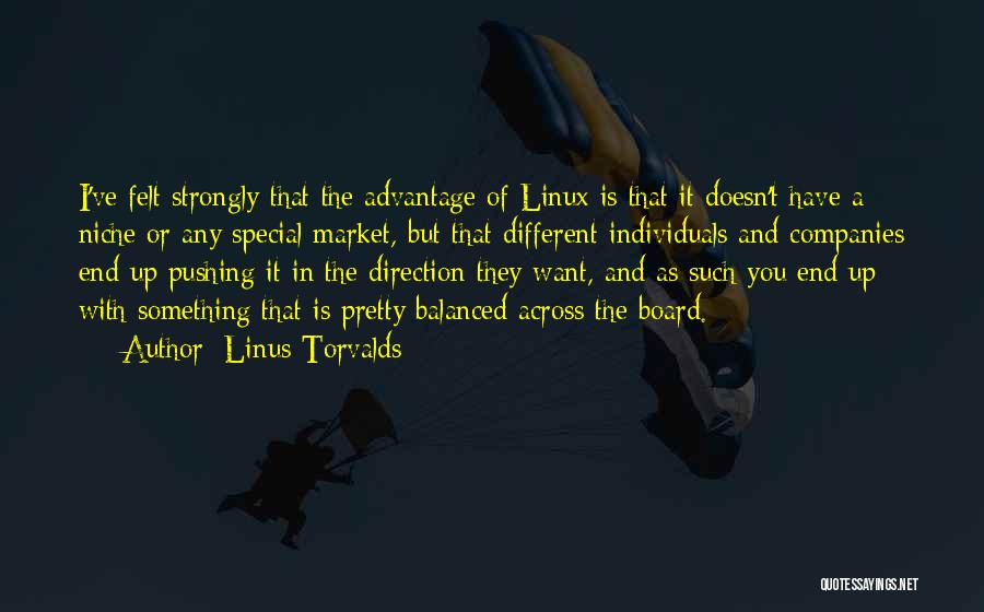 Linus Torvalds Quotes: I've Felt Strongly That The Advantage Of Linux Is That It Doesn't Have A Niche Or Any Special Market, But