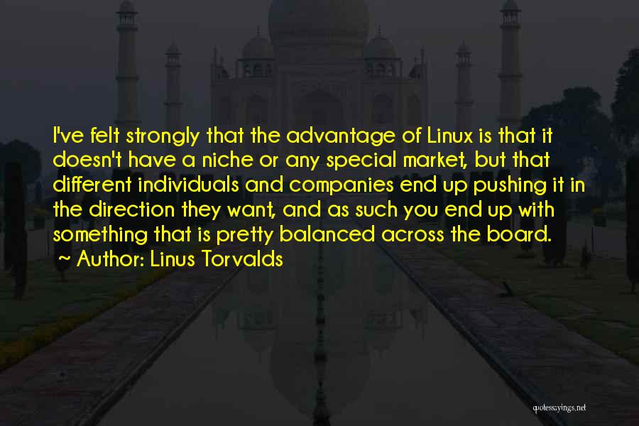 Linus Torvalds Quotes: I've Felt Strongly That The Advantage Of Linux Is That It Doesn't Have A Niche Or Any Special Market, But