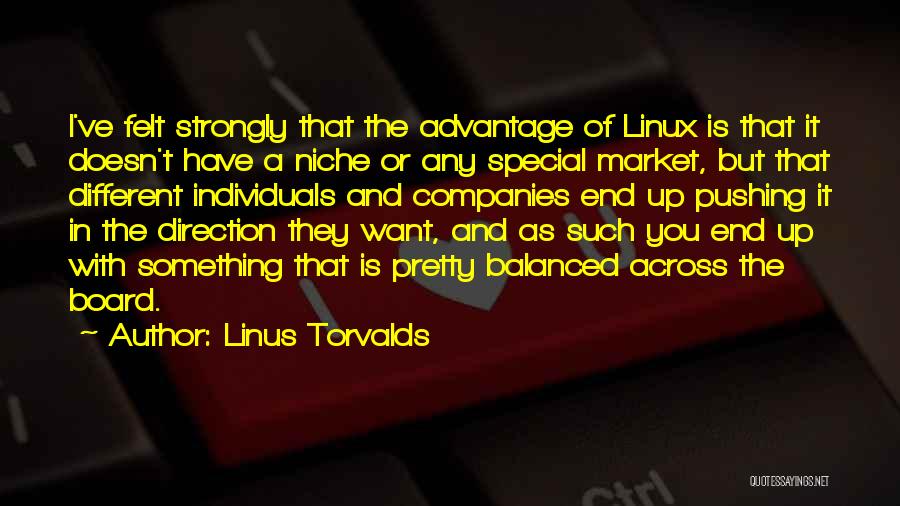 Linus Torvalds Quotes: I've Felt Strongly That The Advantage Of Linux Is That It Doesn't Have A Niche Or Any Special Market, But