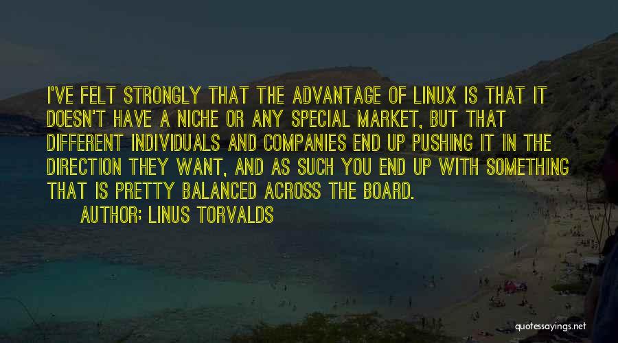 Linus Torvalds Quotes: I've Felt Strongly That The Advantage Of Linux Is That It Doesn't Have A Niche Or Any Special Market, But