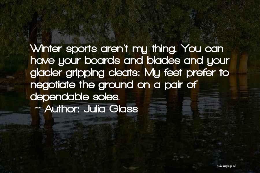 Julia Glass Quotes: Winter Sports Aren't My Thing. You Can Have Your Boards And Blades And Your Glacier-gripping Cleats: My Feet Prefer To