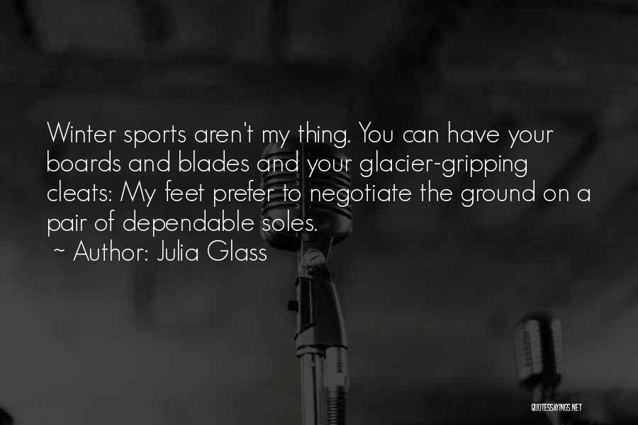 Julia Glass Quotes: Winter Sports Aren't My Thing. You Can Have Your Boards And Blades And Your Glacier-gripping Cleats: My Feet Prefer To