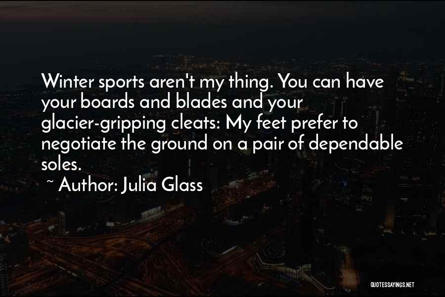 Julia Glass Quotes: Winter Sports Aren't My Thing. You Can Have Your Boards And Blades And Your Glacier-gripping Cleats: My Feet Prefer To