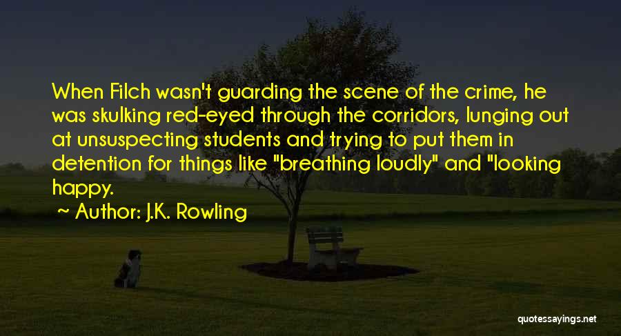 J.K. Rowling Quotes: When Filch Wasn't Guarding The Scene Of The Crime, He Was Skulking Red-eyed Through The Corridors, Lunging Out At Unsuspecting