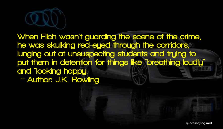 J.K. Rowling Quotes: When Filch Wasn't Guarding The Scene Of The Crime, He Was Skulking Red-eyed Through The Corridors, Lunging Out At Unsuspecting