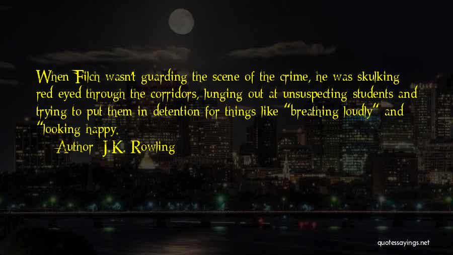 J.K. Rowling Quotes: When Filch Wasn't Guarding The Scene Of The Crime, He Was Skulking Red-eyed Through The Corridors, Lunging Out At Unsuspecting