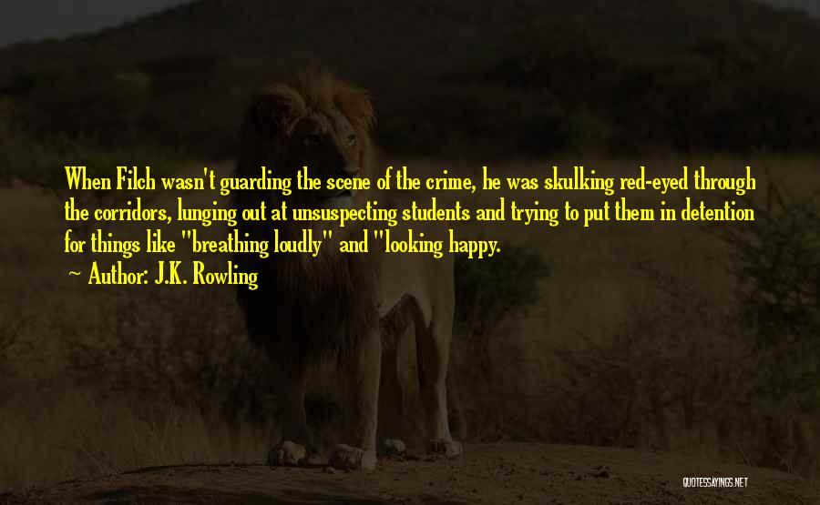 J.K. Rowling Quotes: When Filch Wasn't Guarding The Scene Of The Crime, He Was Skulking Red-eyed Through The Corridors, Lunging Out At Unsuspecting