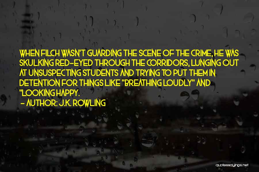 J.K. Rowling Quotes: When Filch Wasn't Guarding The Scene Of The Crime, He Was Skulking Red-eyed Through The Corridors, Lunging Out At Unsuspecting