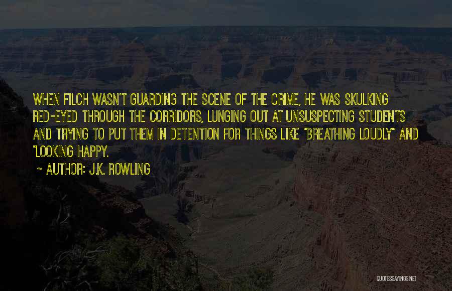 J.K. Rowling Quotes: When Filch Wasn't Guarding The Scene Of The Crime, He Was Skulking Red-eyed Through The Corridors, Lunging Out At Unsuspecting