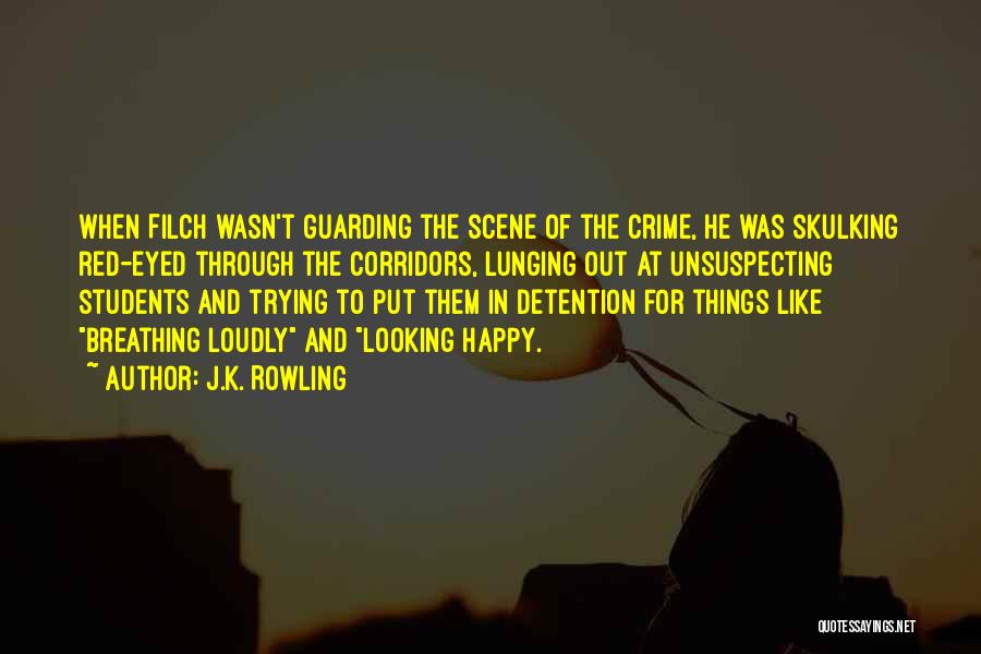 J.K. Rowling Quotes: When Filch Wasn't Guarding The Scene Of The Crime, He Was Skulking Red-eyed Through The Corridors, Lunging Out At Unsuspecting