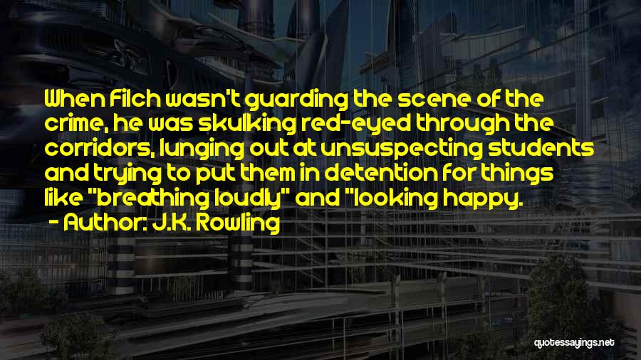 J.K. Rowling Quotes: When Filch Wasn't Guarding The Scene Of The Crime, He Was Skulking Red-eyed Through The Corridors, Lunging Out At Unsuspecting