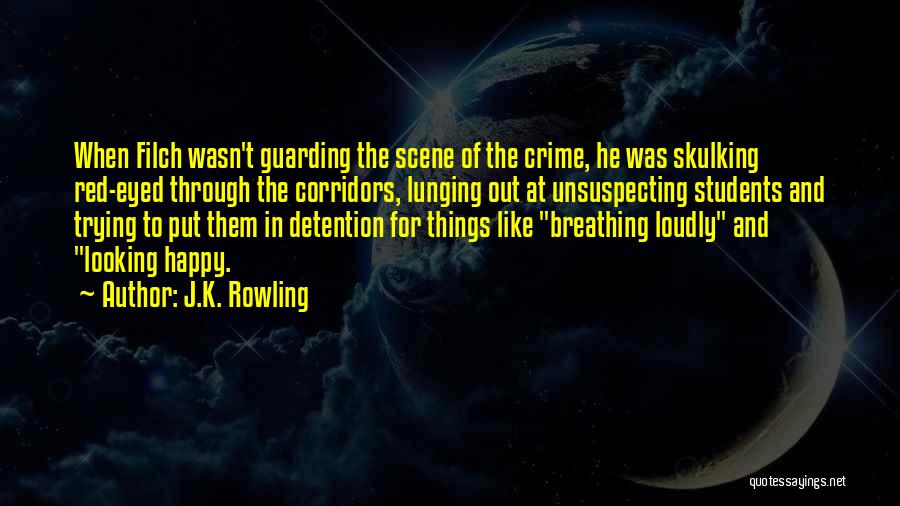 J.K. Rowling Quotes: When Filch Wasn't Guarding The Scene Of The Crime, He Was Skulking Red-eyed Through The Corridors, Lunging Out At Unsuspecting