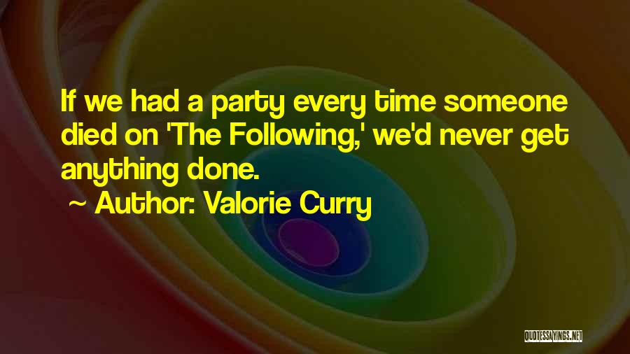 Valorie Curry Quotes: If We Had A Party Every Time Someone Died On 'the Following,' We'd Never Get Anything Done.