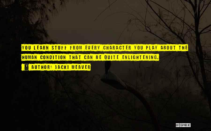 Jacki Weaver Quotes: You Learn Stuff From Every Character You Play About The Human Condition That Can Be Quite Enlightening.