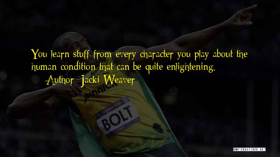 Jacki Weaver Quotes: You Learn Stuff From Every Character You Play About The Human Condition That Can Be Quite Enlightening.