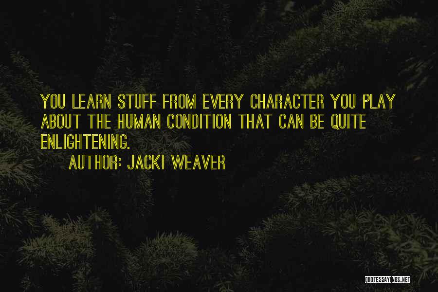 Jacki Weaver Quotes: You Learn Stuff From Every Character You Play About The Human Condition That Can Be Quite Enlightening.