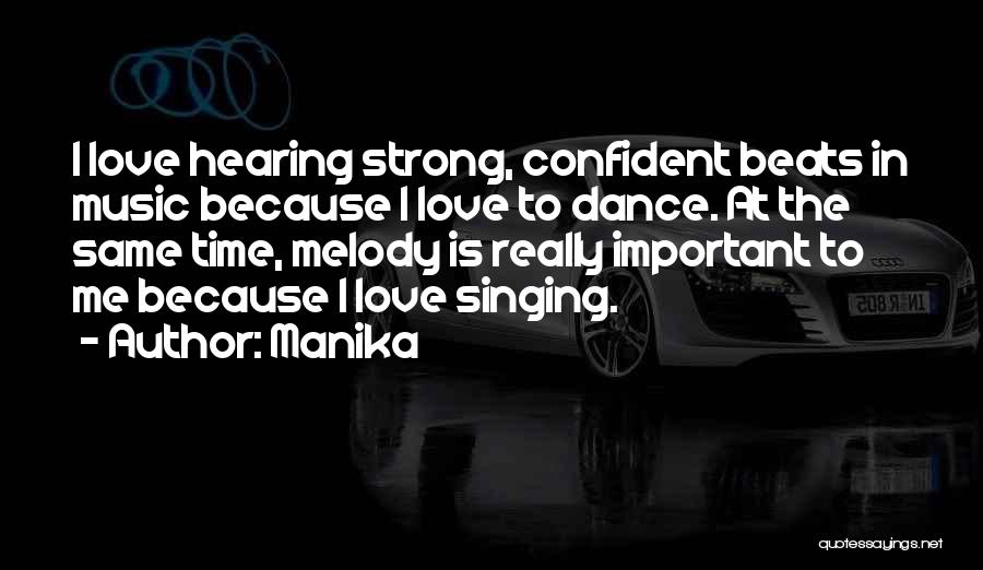 Manika Quotes: I Love Hearing Strong, Confident Beats In Music Because I Love To Dance. At The Same Time, Melody Is Really