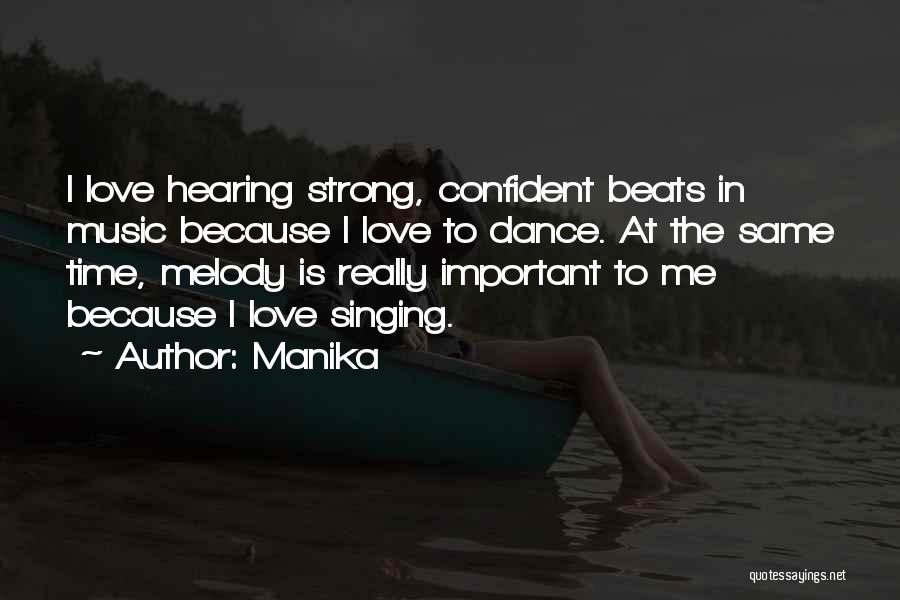 Manika Quotes: I Love Hearing Strong, Confident Beats In Music Because I Love To Dance. At The Same Time, Melody Is Really