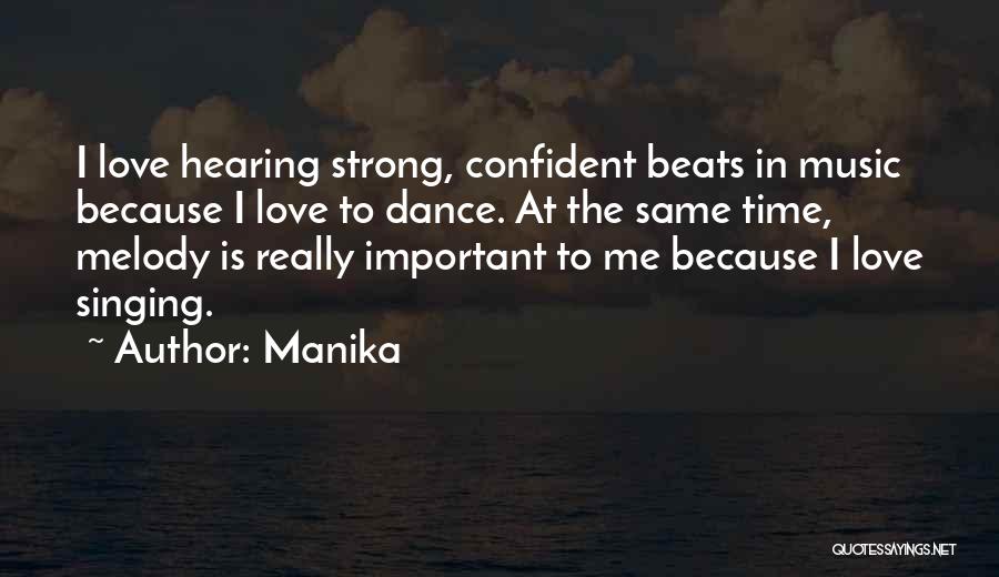 Manika Quotes: I Love Hearing Strong, Confident Beats In Music Because I Love To Dance. At The Same Time, Melody Is Really