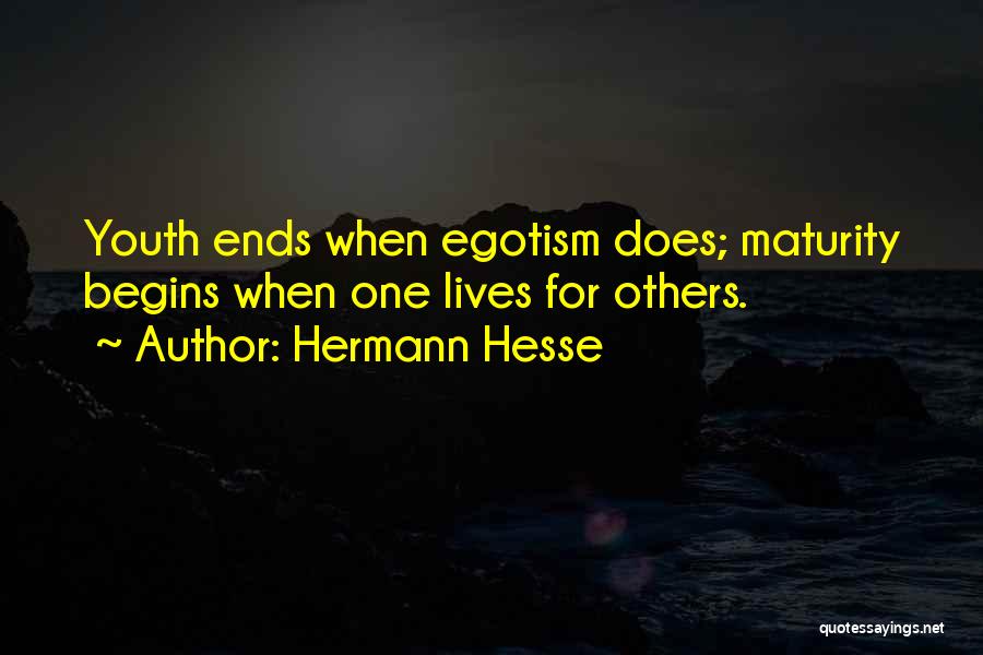 Hermann Hesse Quotes: Youth Ends When Egotism Does; Maturity Begins When One Lives For Others.