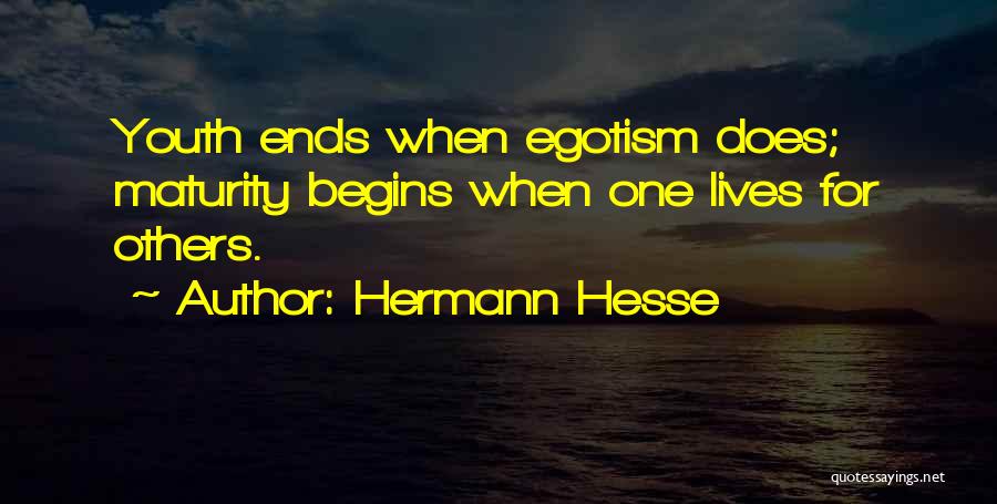 Hermann Hesse Quotes: Youth Ends When Egotism Does; Maturity Begins When One Lives For Others.