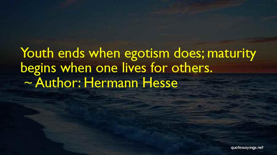 Hermann Hesse Quotes: Youth Ends When Egotism Does; Maturity Begins When One Lives For Others.