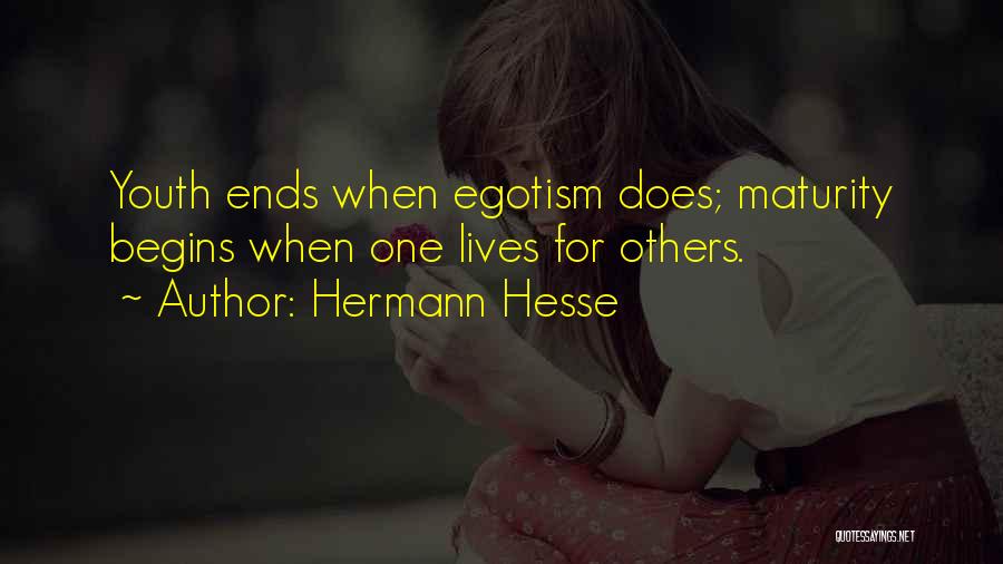 Hermann Hesse Quotes: Youth Ends When Egotism Does; Maturity Begins When One Lives For Others.