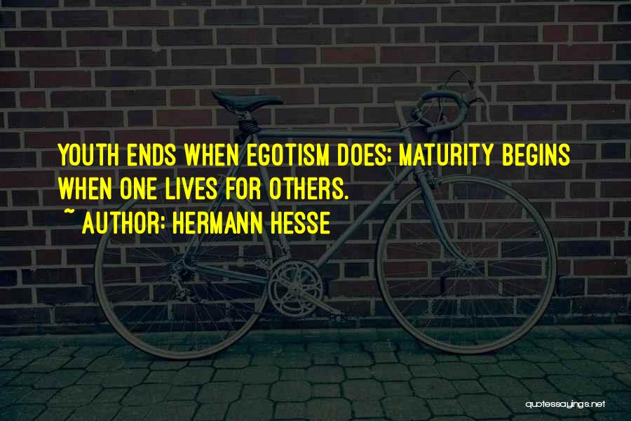 Hermann Hesse Quotes: Youth Ends When Egotism Does; Maturity Begins When One Lives For Others.