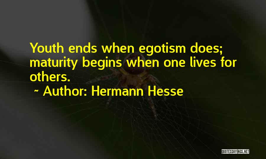 Hermann Hesse Quotes: Youth Ends When Egotism Does; Maturity Begins When One Lives For Others.